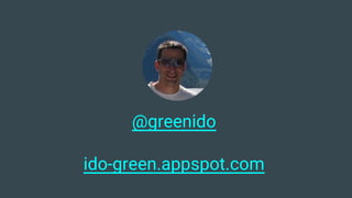 @greenido
ido-green.appspot.com
 