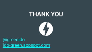THANK YOU
@greenido
ido-green.appspot.com
 