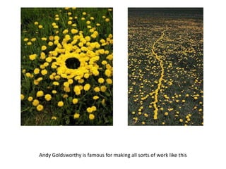 Andy Goldsworthy is famous for making all sorts of work like this 