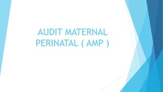 AUDIT MATERNAL
PERINATAL ( AMP )
 