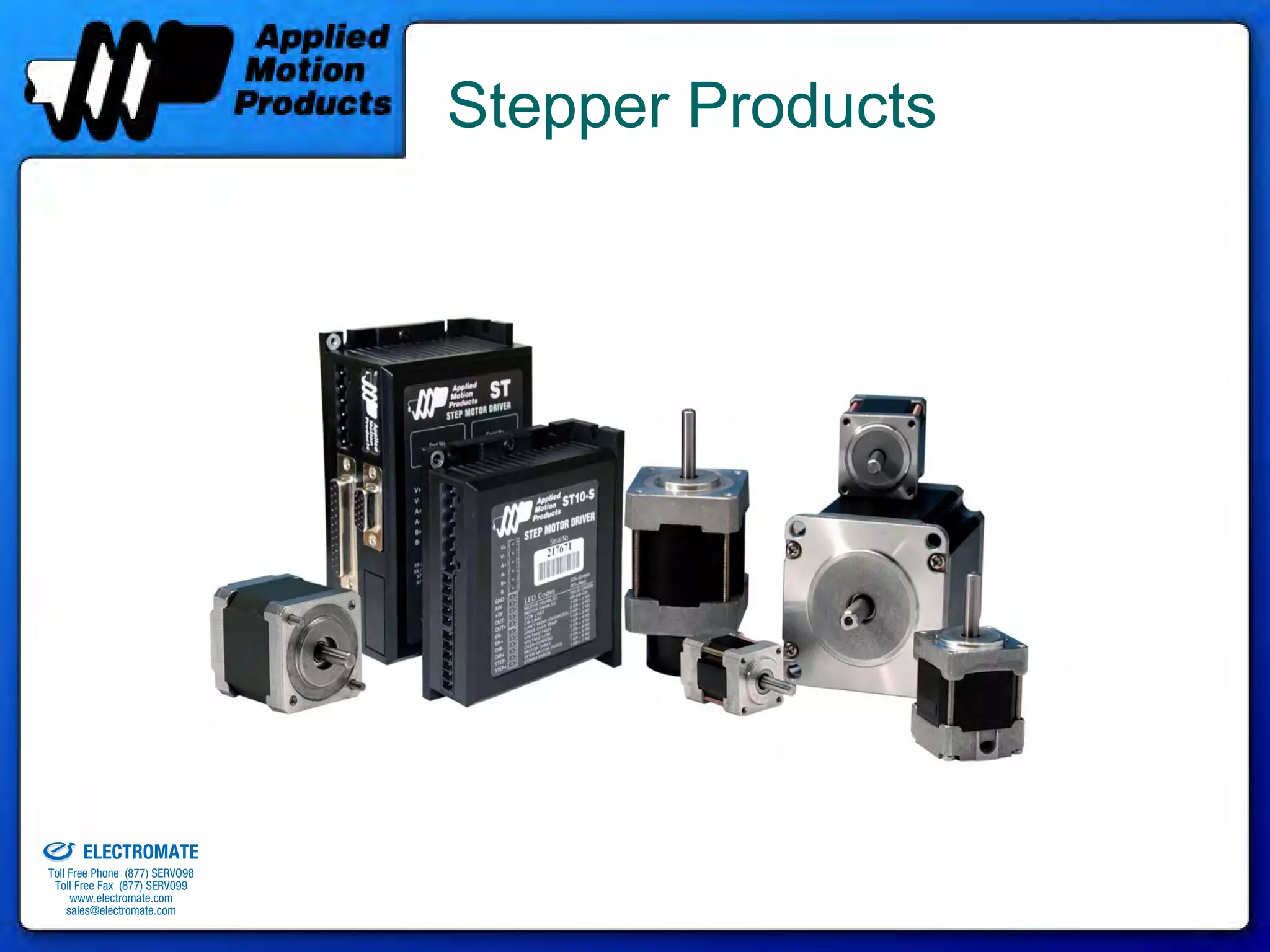 Stepper Products




old & Serviced By:


                     ELECTROMATE
              Toll Free Phone (877) SERVO98
               Toll Free Fax (877) SERV099
                    www.electromate.com
                   sales@electromate.com
 