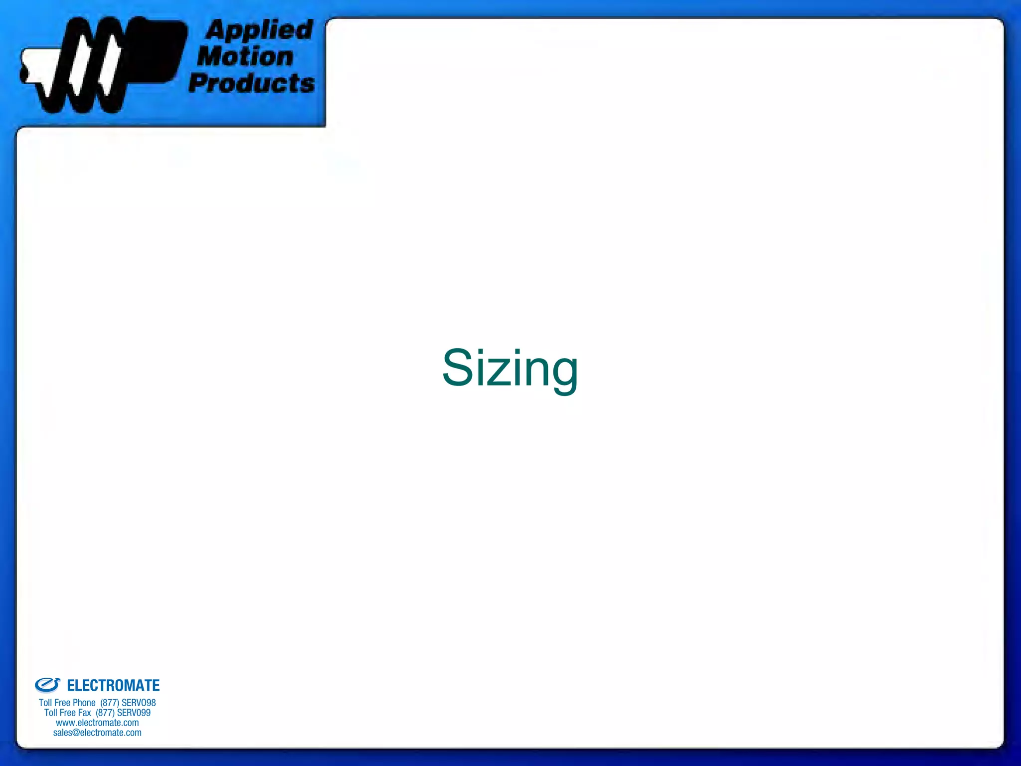 Sizing




old & Serviced By:


                     ELECTROMATE
              Toll Free Phone (877) SERVO98
               Toll Free Fax (877) SERV099
                    www.electromate.com
                   sales@electromate.com
 