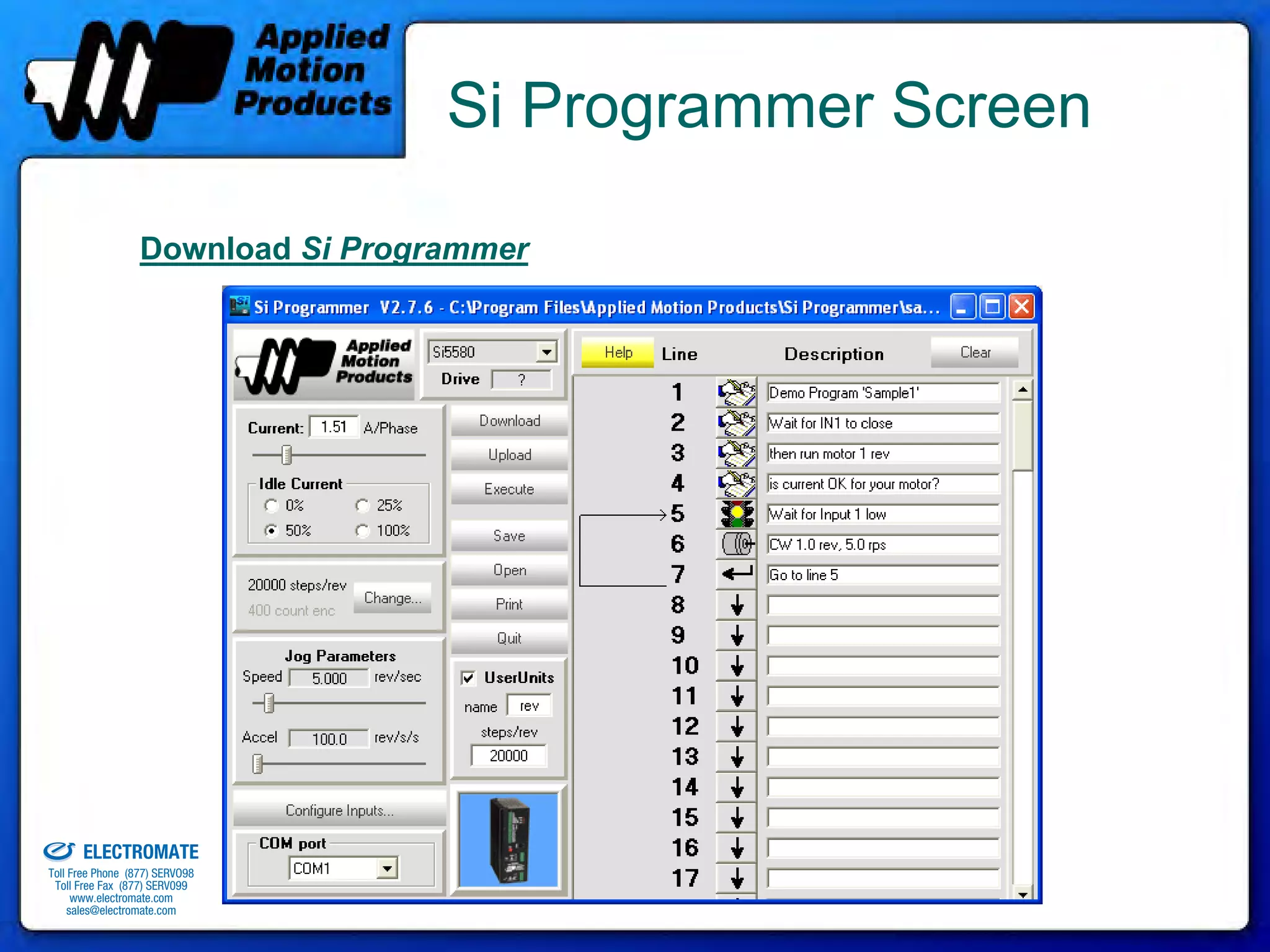 Si Programmer Screen

                                Download Si Programmer




old & Serviced By:


                     ELECTROMATE
              Toll Free Phone (877) SERVO98
               Toll Free Fax (877) SERV099
                    www.electromate.com
                   sales@electromate.com
 