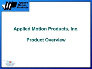Applied Motion Products, Inc.

                                           Product Overview



Sold & Serviced By:




           Toll Free Phone: 877-378-0240
            Toll Free Fax: 877-378-0249
                sales@servo2go.com
                  www.servo2go.com
 