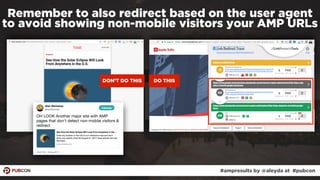 #ampresults by @aleyda at #pubcon
Remember to also redirect based on the user agent
to avoid showing non-mobile visitors y...