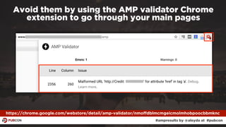 #ampresults by @aleyda at #pubcon
Avoid them by using the AMP validator Chrome
extension to go through your main pages
htt...