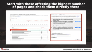 #ampresults by @aleyda at #pubcon
Start with those affecting the highest number  
of pages and check them directly there
 