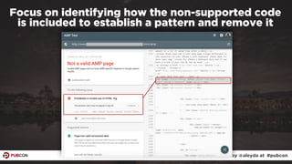 #ampresults by @aleyda at #pubcon
Focus on identifying how the non-supported code  
is included to establish a pattern and...