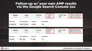 #ampresults by @aleyda at #pubcon
Follow-up w/ your own AMP results  
via the Google Search Console too
 