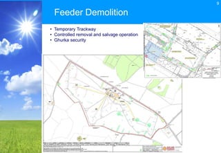 Feeder Demolition
9
• Temporary Trackway
• Controlled removal and salvage operation
• Ghurka security
 