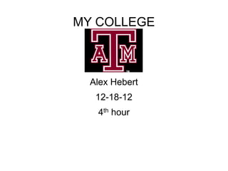 MY COLLEGE



  Alex Hebert
   12-18-12
   4th hour
 