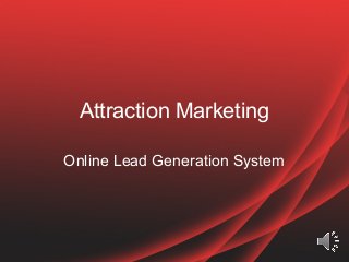 Attraction Marketing
Online Lead Generation System

 