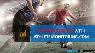 GETTING STARTED WITH
ATHLETEMONITORING.COM
FOR ATHLETES
 