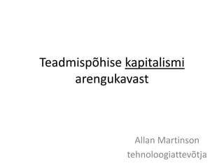 Teadmispõhise kapitalismi
arengukavast
Allan Martinson
tehnoloogiattevõtja
 