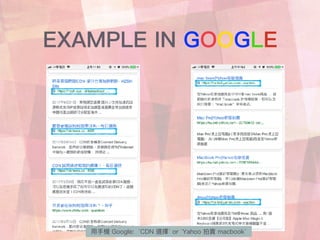 EXAMPLE IN GOOGLE
⽤用⼿手機 Google: `CDN 選擇` or `Yahoo 拍賣 macbook`
 