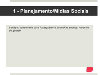 1 - Planejamento/Mídias Sociais 
Serviço: consultoria para Planejamento de mídias sociais: modelos de
gestão
 