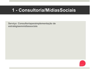 1 - Consultoria/Mídias Sociais
Serviço: Consultoria para implementação de estratégia em mídias
sociais 
 