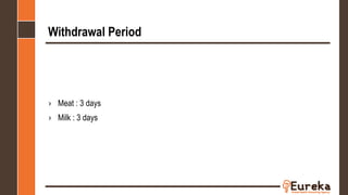 Withdrawal Period
› Meat : 3 days
› Milk : 3 days
 