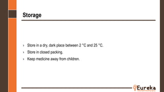 Storage
› Store in a dry, dark place between 2 °C and 25 °C.
› Store in closed packing.
› Keep medicine away from children.
 