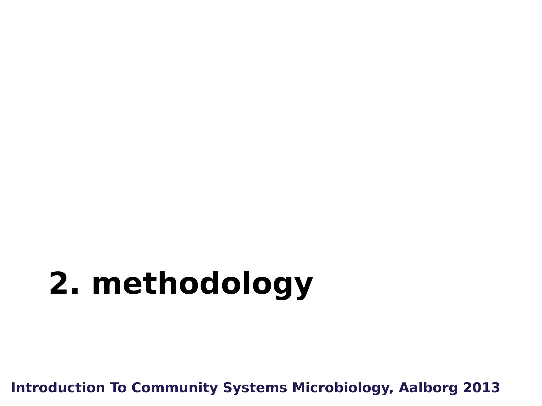 2. methodology

Introduction To Community Systems Microbiology, Aalborg 2013

 