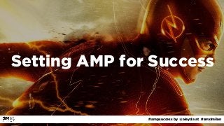 #ampsuccess by @aleyda at #smxlmilan
Setting AMP for Success
 