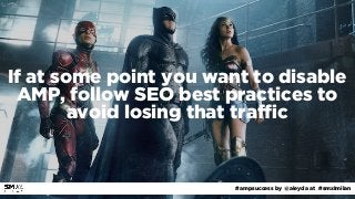 #ampsuccess by @aleyda at #smxlmilan
If at some point you want to disable
AMP, follow SEO best practices to
avoid losing t...