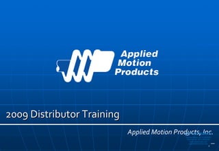 2009 Distributor Training
                                             Sold & Serviced By:


                            Applied Motion Products, Inc.
                                                ELECTROMATE
                                                            Toll Free Phone (877) SERVO98
                                                             Toll Free Fax (877) SERV099
                                                                  www.electromate.com
                                                                 sales@electromate.com
 