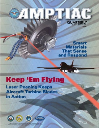 Smart
                                                                              Materials
                                                                            That Sense
                                                                           and Respond




Keep ‘Em Flying
Laser Peening Keeps
Aircraft Turbine Blades
in Action




   AMPTIAC is a DOD Information Analysis Center Administered by the
Defense Information Systems Agency, Defense Technical Information Center
                  and Operated by IIT Research Institute
 