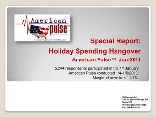 Special Report:Holiday Spending HangoverAmerican Pulse™, Jan-2011 5,244 respondents participated in the 1st January American Pulse conducted 1/4-1/6/2010. Margin of error is +/- 1.4%. BIGresearch®  450 W. Wilson Bridge Rd. Suite 370 Worthington, OH 43085 Ph: 614-846-0146 