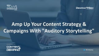 #COSeries
Amp Up Your Content Strategy &
Campaigns With "Auditory Storytelling"
SPONSORED BY:
 
