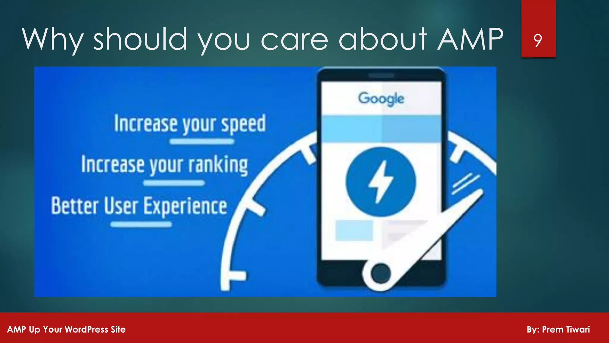 9Why should you care about AMP
AMP Up Your WordPress Site By: Prem Tiwari
 