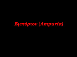 Εμπόριον (Ampuria)
 