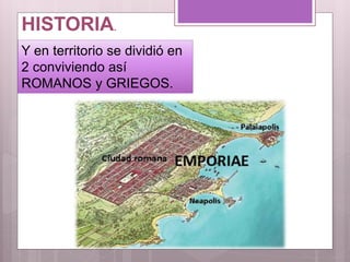 Y en territorio se dividió en
2 conviviendo así
ROMANOS y GRIEGOS.
HISTORIA.
 
