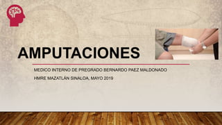 AMPUTACIONES
MEDICO INTERNO DE PREGRADO BERNARDO PAEZ MALDONADO
HMRE MAZATLÁN SINALOA, MAYO 2019
 
