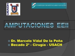 AMPUTACIONES EEII Dr. Marcelo Vidal De la Peña Becado 2º - Cirugía - USACH 