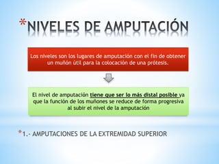 *
*1.- AMPUTACIONES DE LA EXTREMIDAD SUPERIOR
Los niveles son los lugares de amputación con el fin de obtener
un muñón úti...
