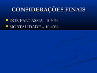 CONSIDERAÇÕES FINAIS



DOR FANTASMA – 5-30%
MORTALIDADE – 10-40%

 