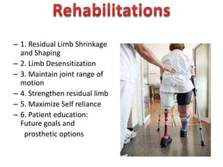   hematoma1.Failure of wound to heal :- gap if wider than 1cm needs revision 2.Infection : -open – flaps retract / edematous        results in shortening the bone Rx        close only central 1/3 for coverage of bone. 3. Phantom limb sensation :- diminishes over time, telescoping 4. Pain and phantom pain : -massage , cold packs, exercise and neuromuscular stimulation   -TENS ( trans cutaneous electric nerve stimulation) : incorporated in a prosthesis   -carbamazipine,Phenytoin,gabapentin,Amitriptylin &Mexiletine  - Preioperative analgesia can prevent or decrease the later incidence of phantom pain.