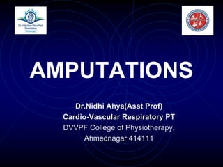 AMPUTATIONS
Dr.Nidhi Ahya(Asst Prof)
Cardio-Vascular Respiratory PT
DVVPF College of Physiotherapy,
Ahmednagar 414111
 