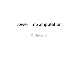 Lower limb amputation
Dr Suhas U
 