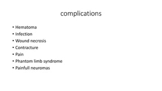 complications
• Hematoma
• Infection
• Wound necrosis
• Contracture
• Pain
• Phantom limb syndrome
• Painfull neuromas
 