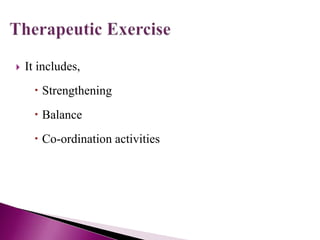  It includes,
 Strengthening
 Balance
 Co-ordination activities
 