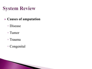  Causes of amputation
◦ Disease
◦ Tumor
◦ Trauma
◦ Congenital
 