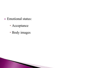  Emotional status:
 Acceptance
 Body images
 