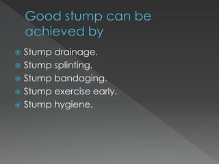  Stump drainage.
 Stump splinting.
 Stump bandaging.
 Stump exercise early.
 Stump hygiene.
 