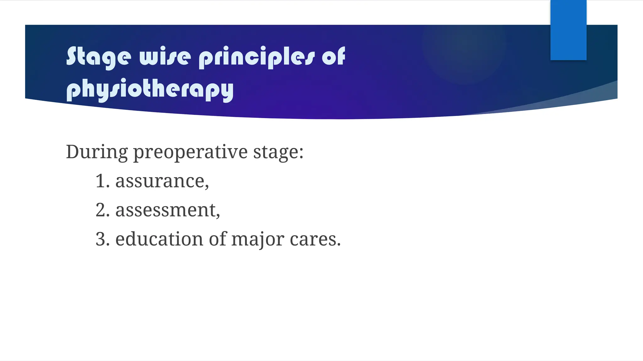 Stage wise principles of
physiotherapy
During preoperative stage:
1. assurance,
2. assessment,
3. education of major cares.
 