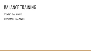 BALANCE TRAINING
STATIC BALANCE
DYNAMIC BALANCE
 