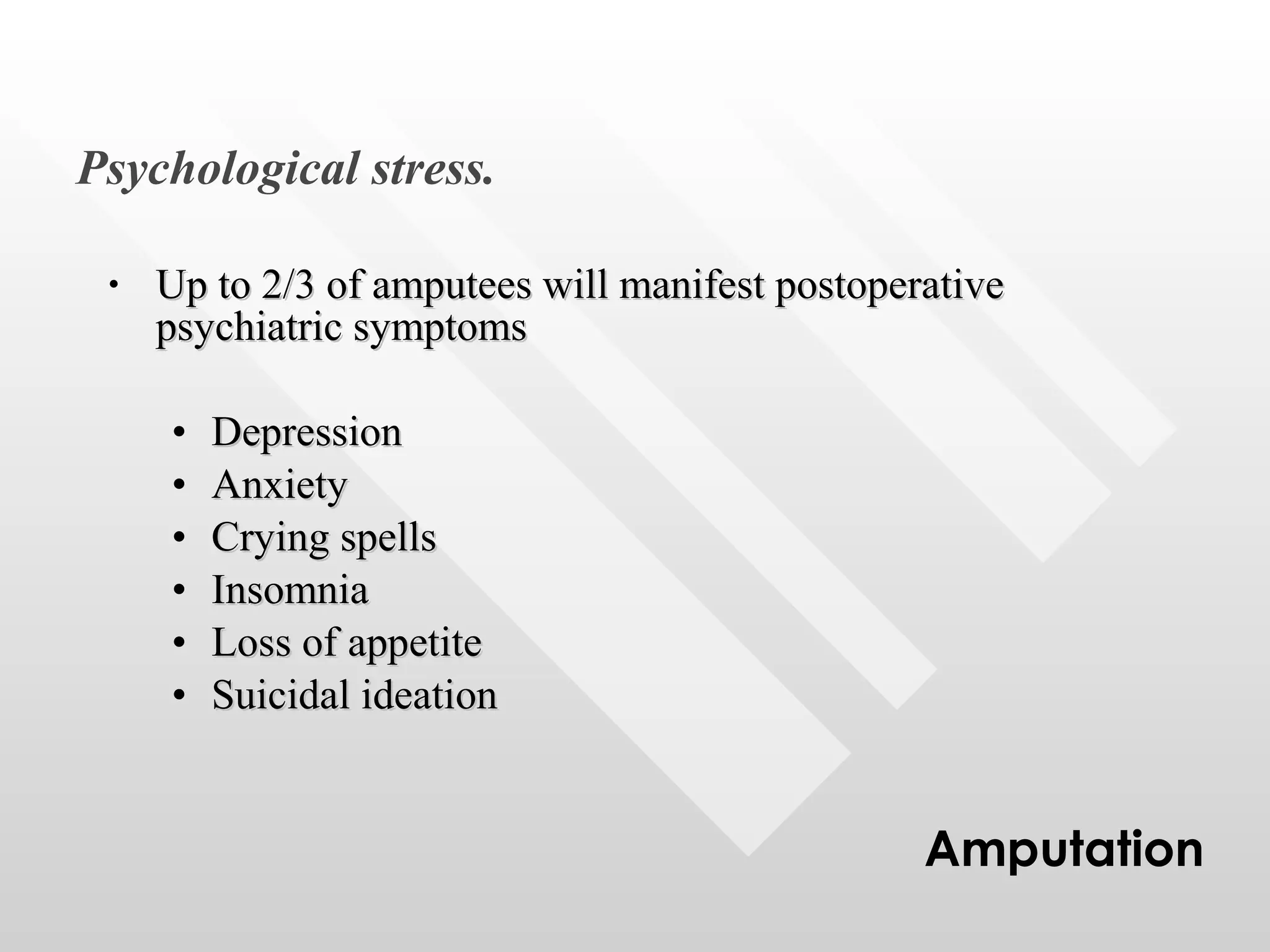 Up to 2/3 of amputees will manifest postoperative psychiatric symptoms Depression Anxiety Crying spells Insomnia Loss of appetite Suicidal ideation Psychological stress. Amputation 