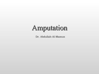 Amputation Dr. Abdullah-Al-Mamun 