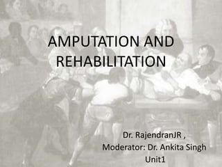 AMPUTATION AND
REHABILITATION
Dr. RajendranJR ,
Moderator: Dr. Ankita Singh
Unit1
 